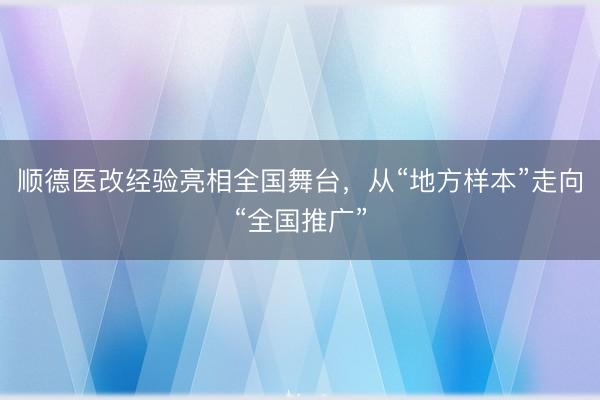 顺德医改经验亮相全国舞台，从“地方样本”走向“全国推广”