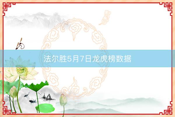 法尔胜5月7日龙虎榜数据