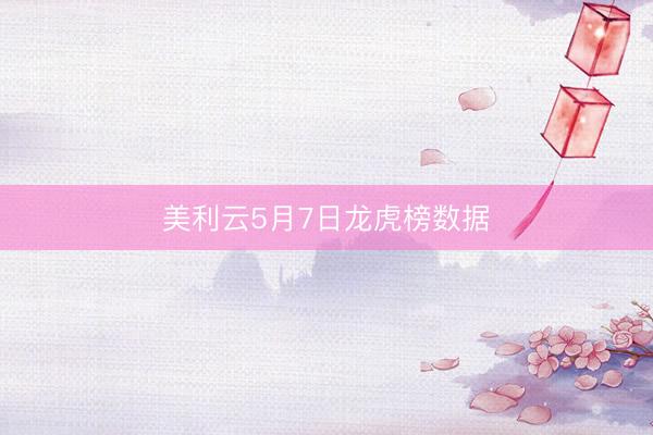 美利云5月7日龙虎榜数据