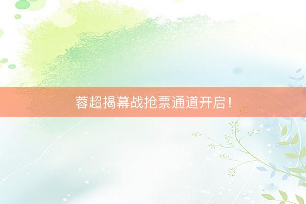 蓉超揭幕战抢票通道开启！