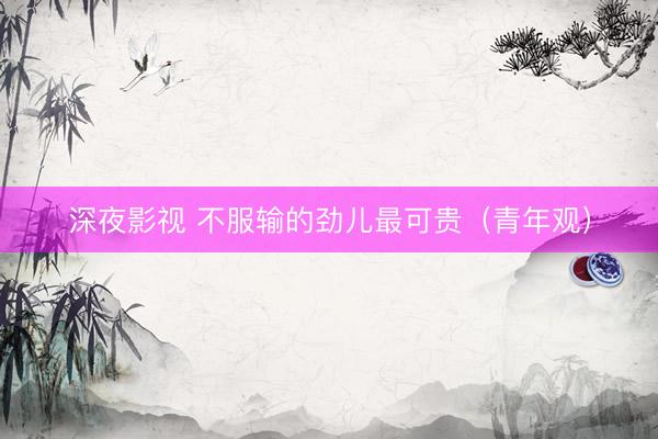 深夜影视 不服输的劲儿最可贵（青年观）