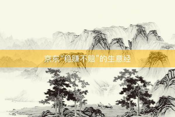 京东“稳赚不赔”的生意经