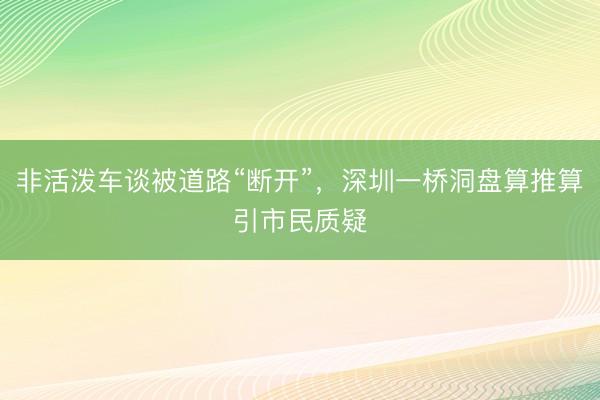 非活泼车谈被道路“断开”，深圳一桥洞盘算推算引市民质疑